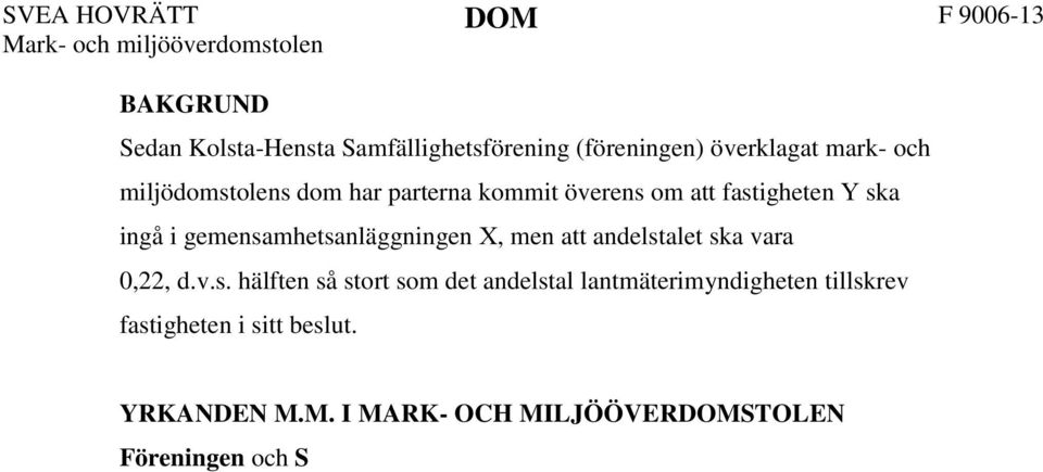 M. I MARK- OCH MILJÖÖVERDOMSTOLEN Föreningen och S A har, såsom deras talan slutligen bestämts, gemensamt yrkat i första hand att Mark- och miljööverdomstolen ska ändra andelstalet för fastigheten Y