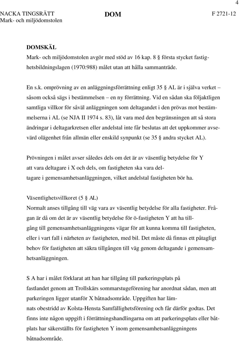 83), låt vara med den begränsningen att så stora ändringar i deltagarkretsen eller andelstal inte får beslutas att det uppkommer avsevärd olägenhet från allmän eller enskild synpunkt (se 35 andra