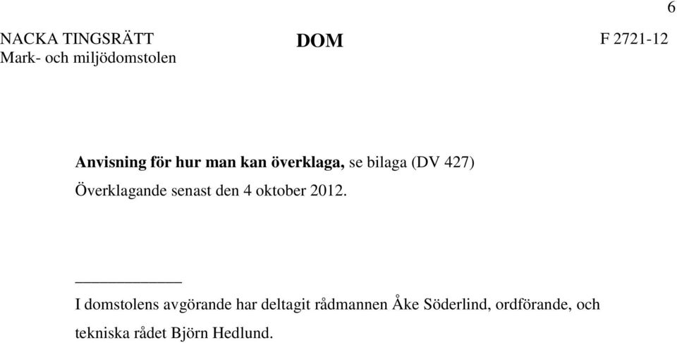 I domstolens avgörande har deltagit rådmannen Åke