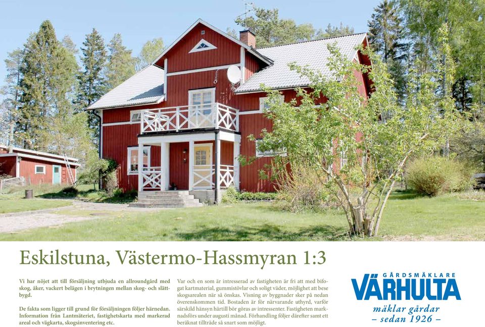 Var och en som är intresserad av fastigheten är fri att med bifogat kartmaterial, gummistövlar och soligt väder, möjlighet att bese skogsarealen när så önskas.
