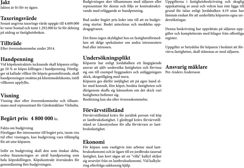 Föreligger så kallade villkor för köpets genomförande, skall handpenningen insättas på klientmedelskonto, intill villkoren uppfyllts.