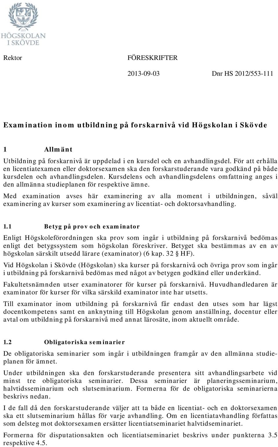 Kursdelens och avhandlingsdelens omfattning anges i den allmänna studieplanen för respektive ämne.