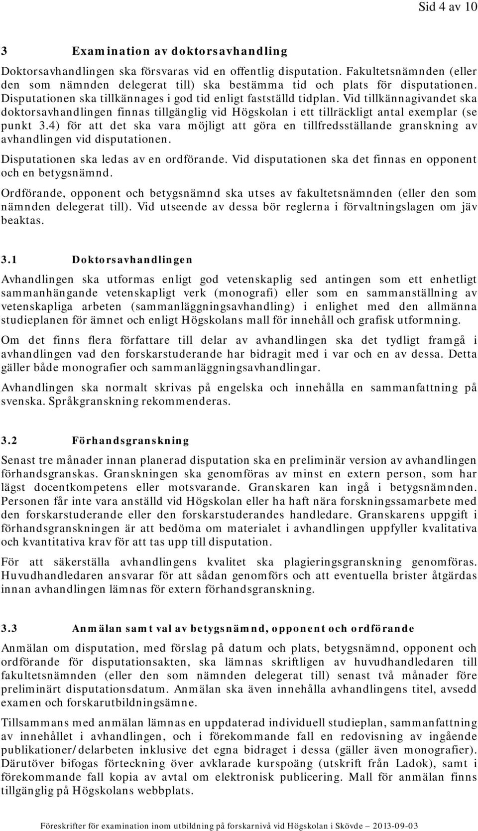 Vid tillkännagivandet ska doktorsavhandlingen finnas tillgänglig vid Högskolan i ett tillräckligt antal exemplar (se punkt 3.