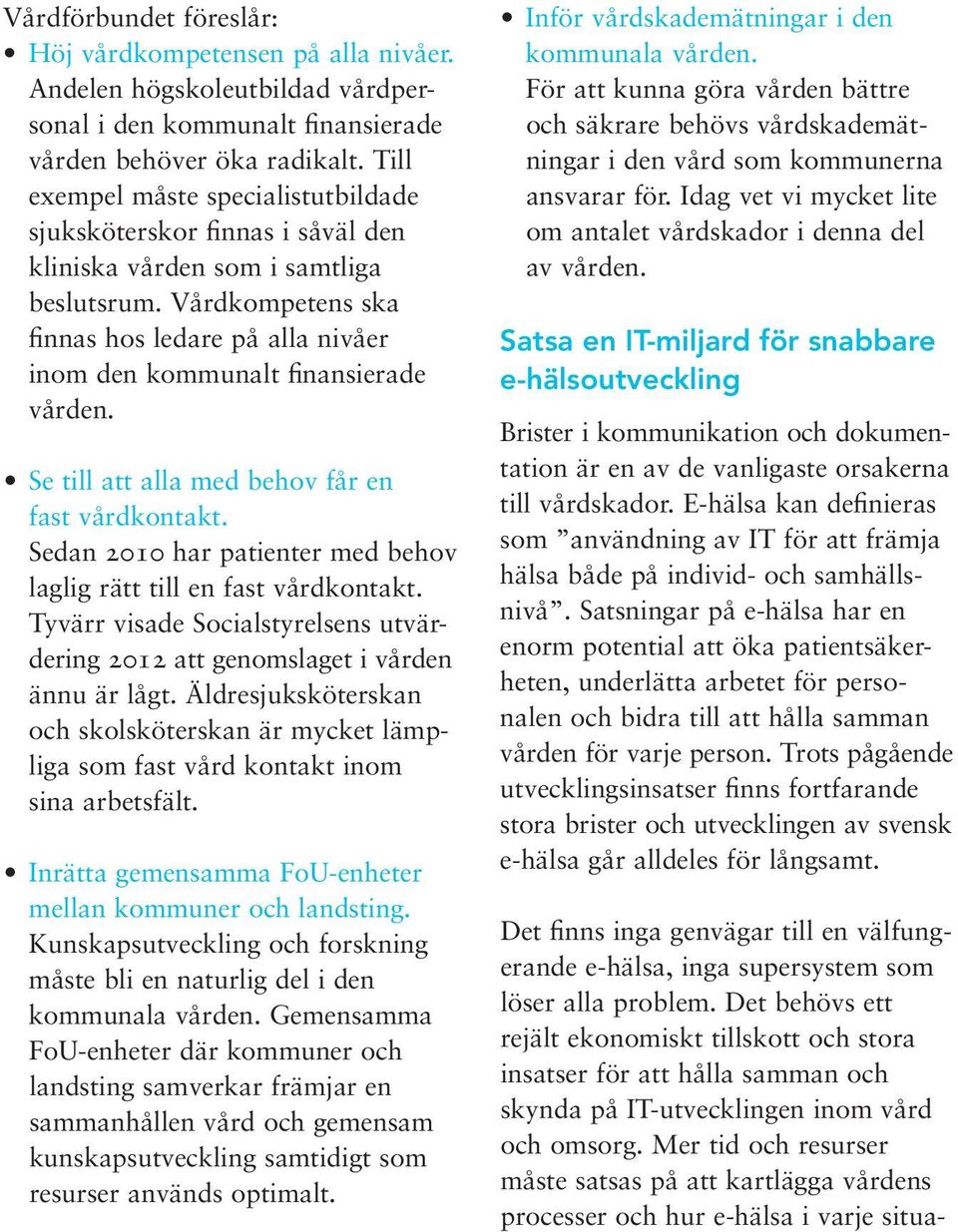 Vårdkompetens ska finnas hos ledare på alla nivåer inom den kommunalt finansierade vården. Se till att alla med behov får en fast vårdkontakt.