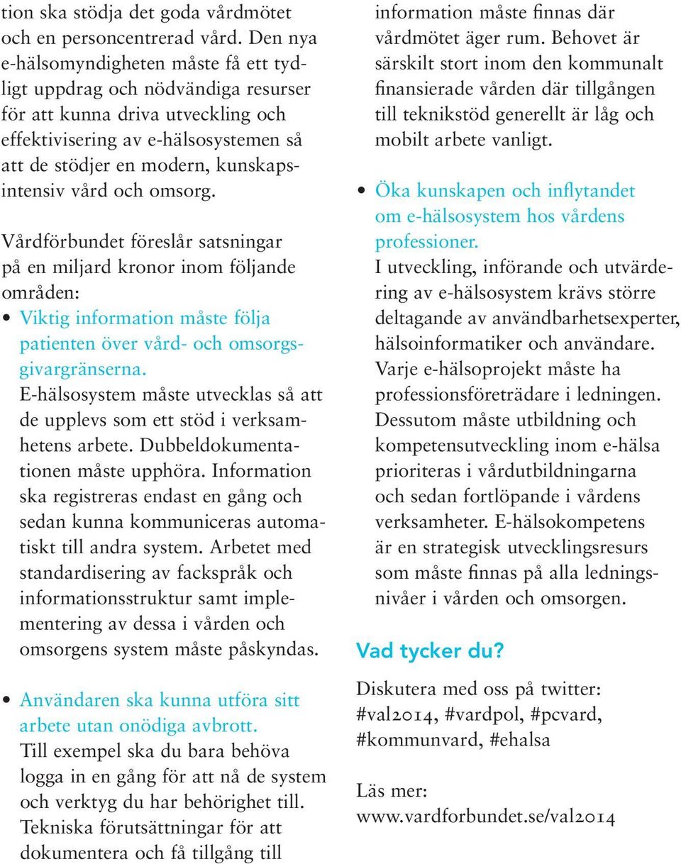 vård och omsorg. Vårdförbundet föreslår satsningar på en miljard kronor inom följande områden: Viktig information måste följa patienten över vård- och omsorgsgivargränserna.