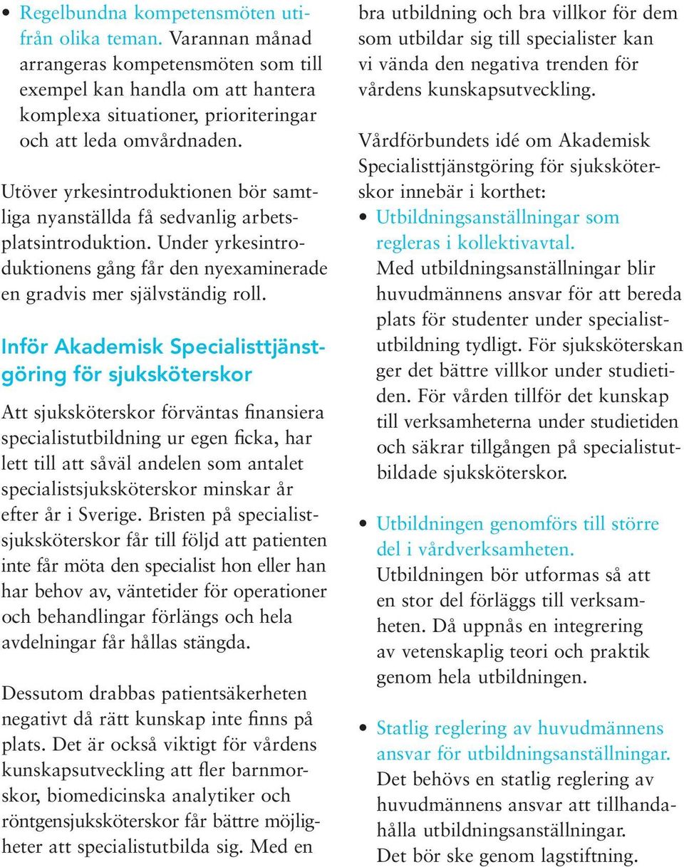 Inför Akademisk Specialisttjänstgöring för sjuksköterskor Att sjuksköterskor förväntas finansiera specialistutbildning ur egen ficka, har lett till att såväl andelen som antalet