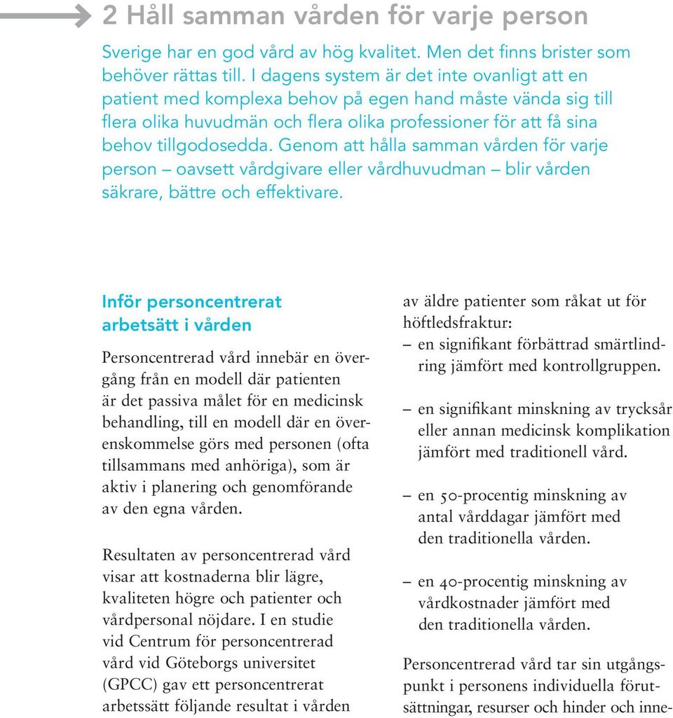 Genom att hålla samman vården för varje person oavsett vårdgivare eller vårdhuvudman blir vården säkrare, bättre och effektivare.