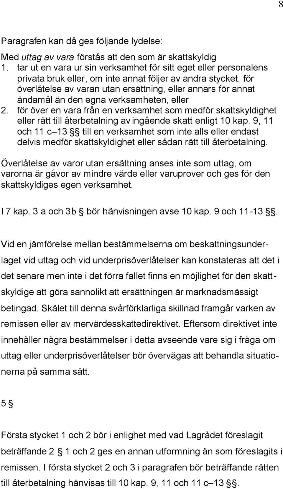 den egna verksamheten, eller 2. för över en vara från en verksamhet som medför skattskyldighet eller rätt till återbetalning av ingående skatt enligt 10 kap.