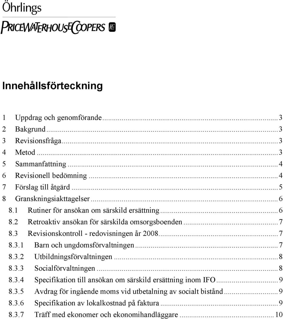 3 Revisionskontroll - redovisningen år 2008... 7 8.3.1 Barn och ungdomsförvaltningen... 7 8.3.2 Utbildningsförvaltningen... 8 8.3.3 Socialförvaltningen... 8 8.3.4 Specifikation till ansökan om särskild ersättning inom IFO.