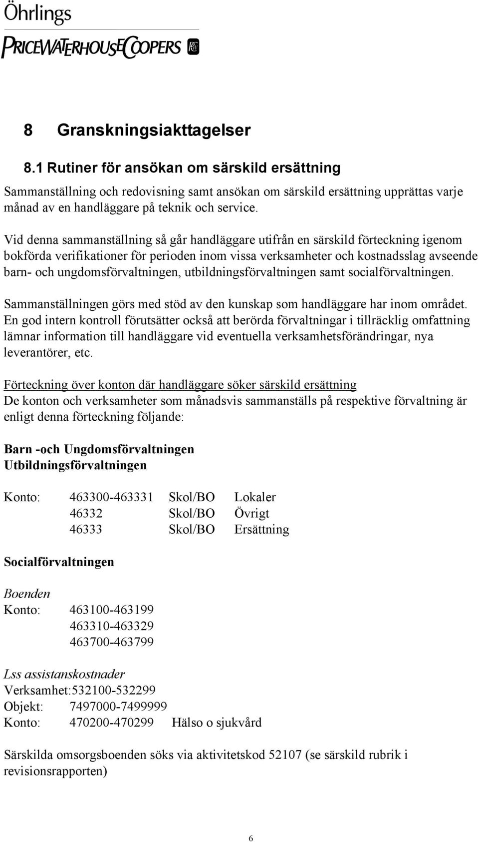 Vid denna sammanställning så går handläggare utifrån en särskild förteckning igenom bokförda verifikationer för perioden inom vissa verksamheter och kostnadsslag avseende barn- och