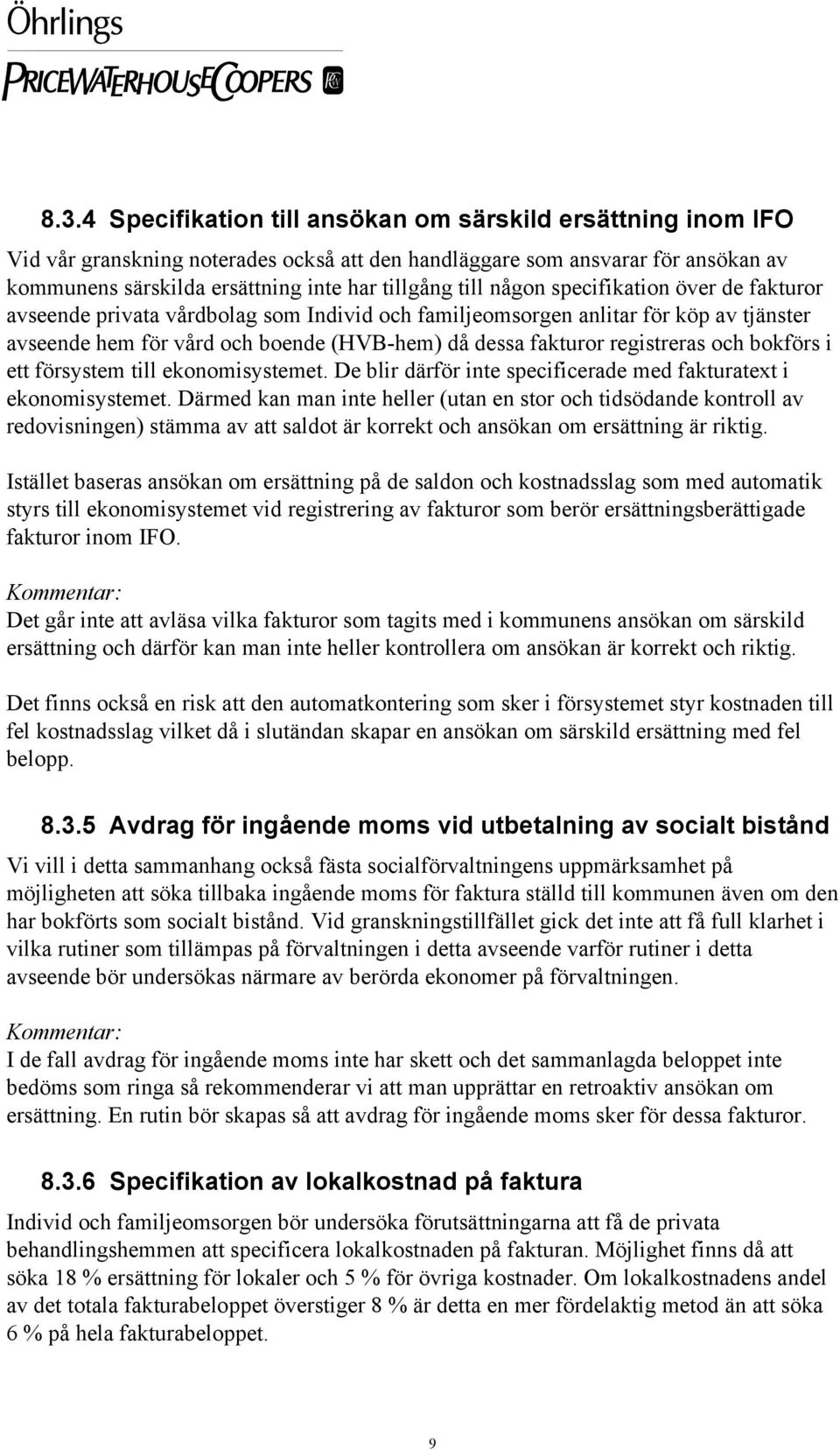 registreras och bokförs i ett försystem till ekonomisystemet. De blir därför inte specificerade med fakturatext i ekonomisystemet.
