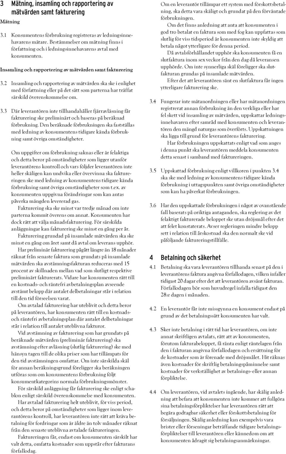 2 Insamling och rapportering av mätvärden ska ske i enlighet med författning eller på det sätt som parterna har träffat särskild överenskommelse om. 3.