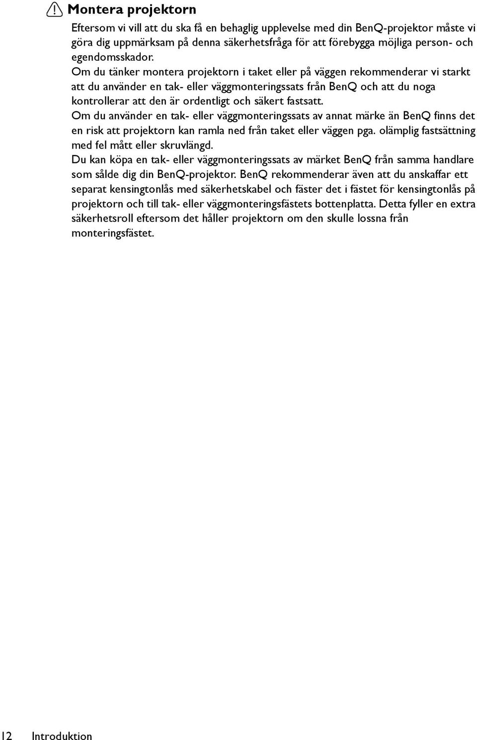 Om du tänker montera projektorn i taket eller på väggen rekommenderar vi starkt att du använder en tak- eller väggmonteringssats från BenQ och att du noga kontrollerar att den är ordentligt och