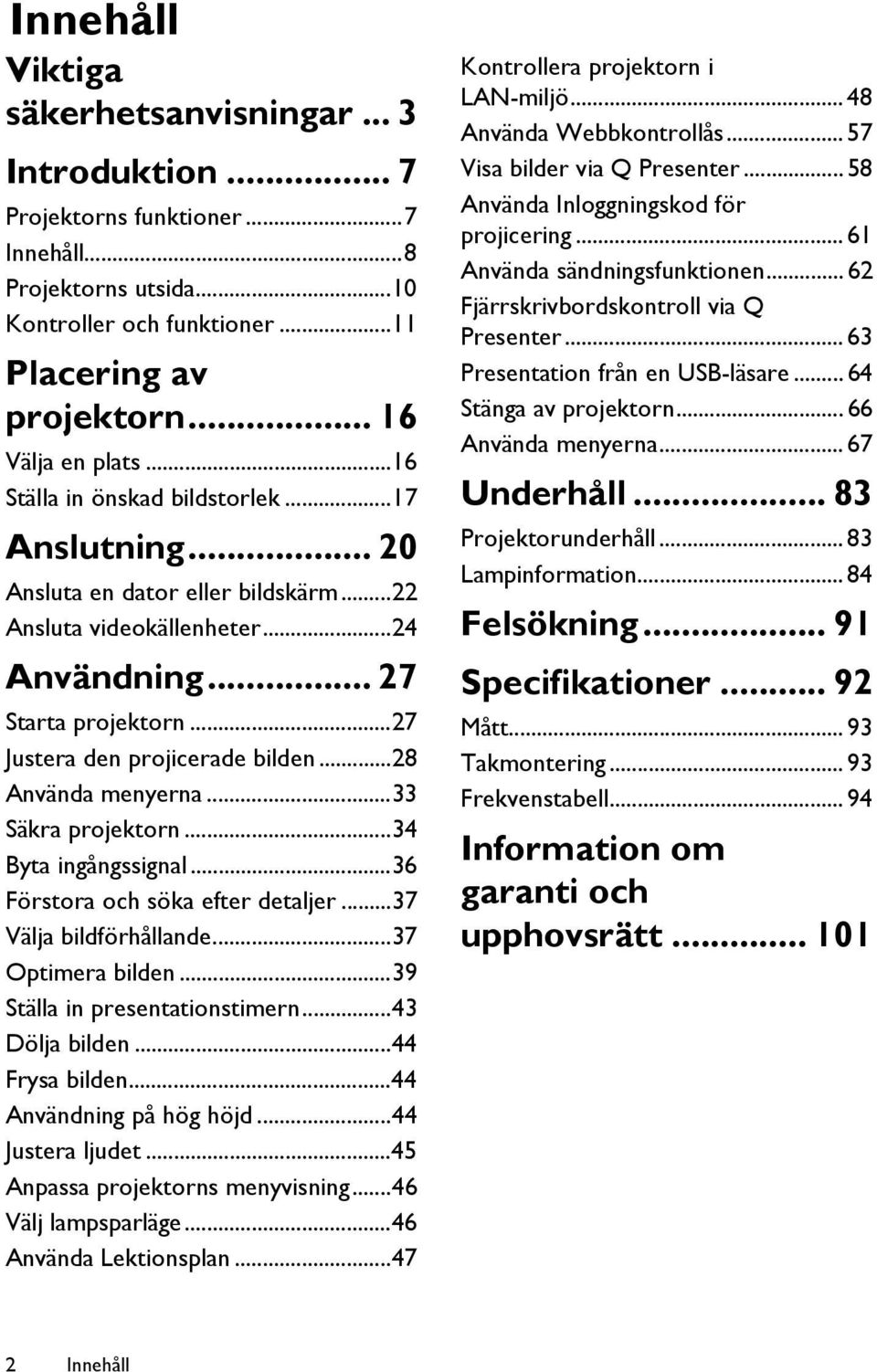 ..28 Använda menyerna...33 Säkra projektorn...34 Byta ingångssignal...36 Förstora och söka efter detaljer...37 Välja bildförhållande...37 Optimera bilden...39 Ställa in presentationstimern.