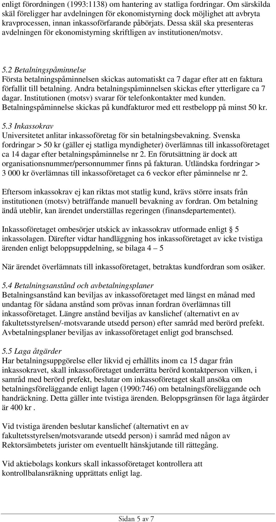 Dessa skäl ska presenteras avdelningen för ekonomistyrning skriftligen av institutionen/motsv. 5.