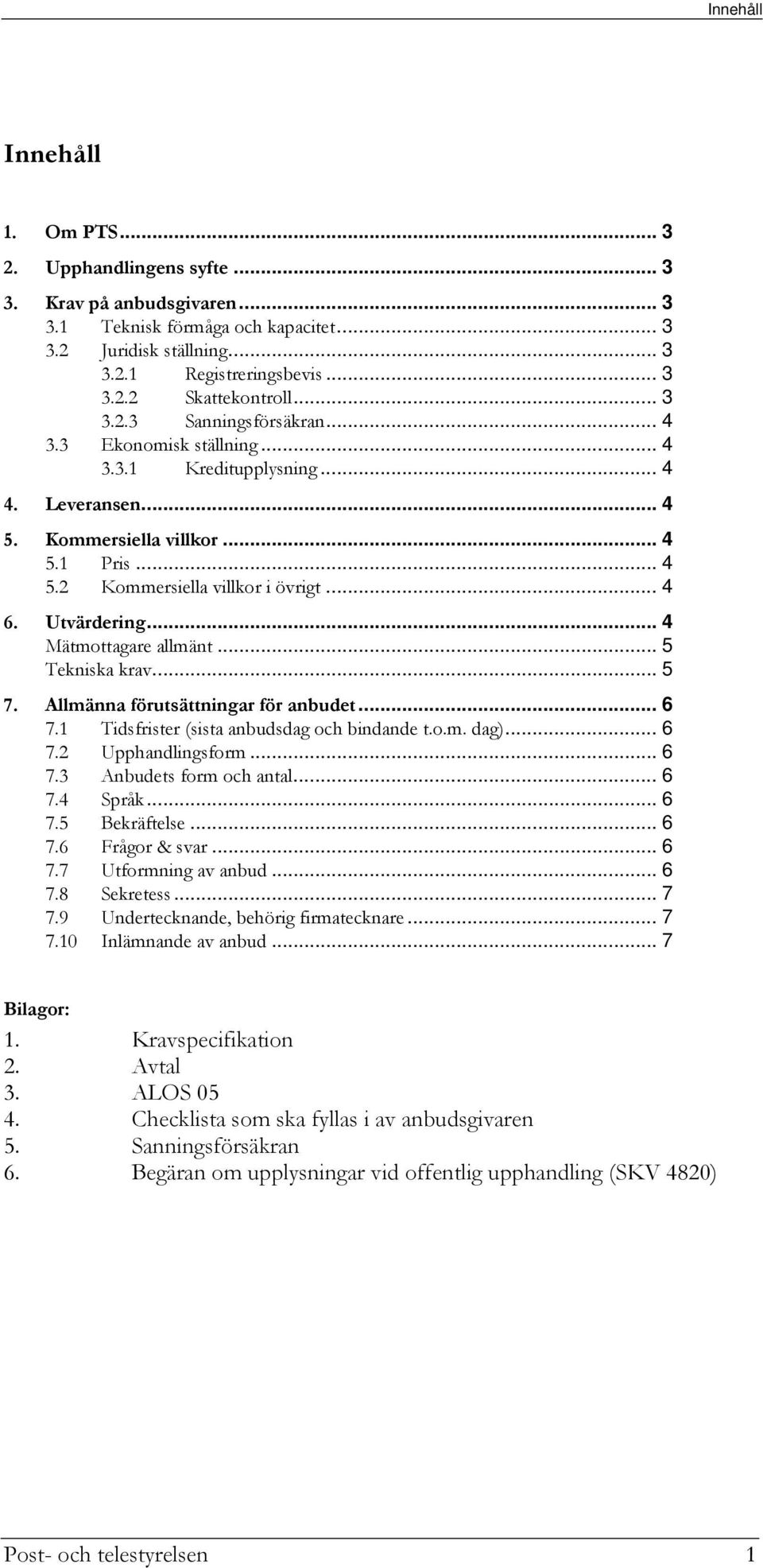 Utvärdering... 4 Mätmottagare allmänt... 5 Tekniska krav... 5 7. Allmänna förutsättningar för anbudet... 6 7.1 Tidsfrister (sista anbudsdag och bindande t.o.m. dag)... 6 7.2 Upphandlingsform... 6 7.3 Anbudets form och antal.