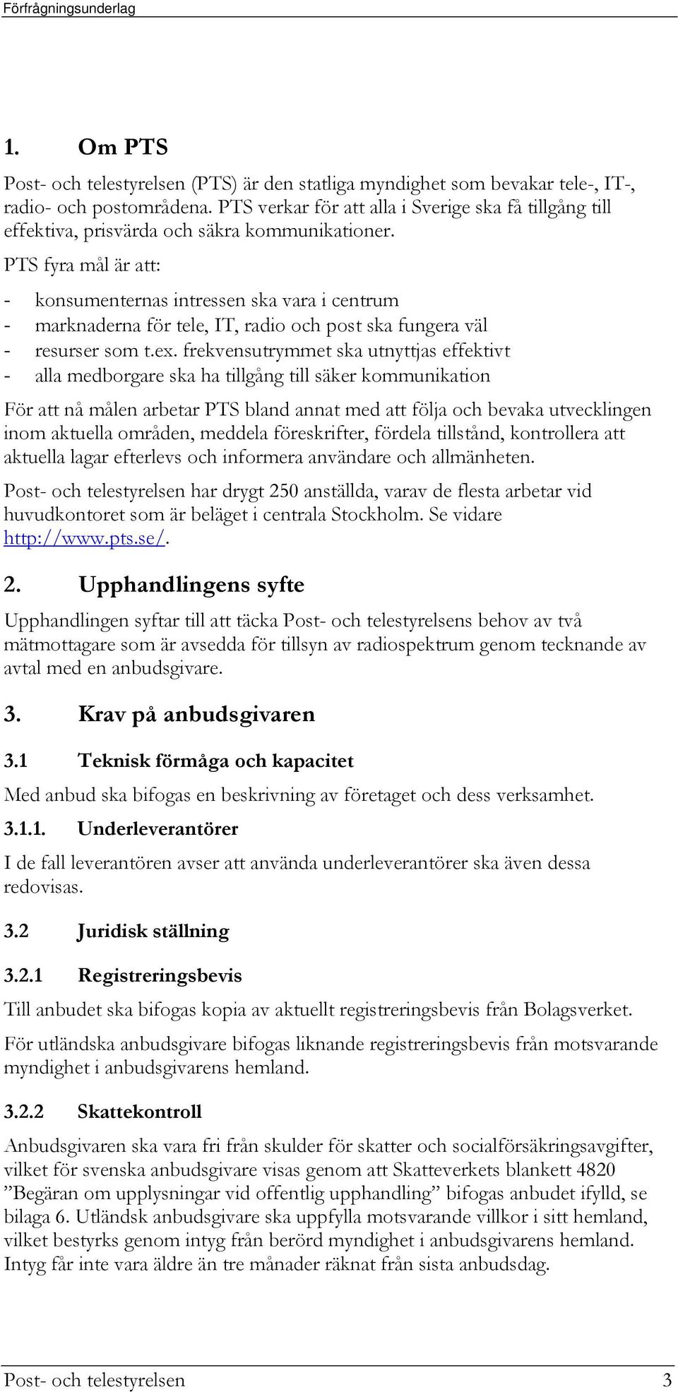 PTS fyra mål är att: - konsumenternas intressen ska vara i centrum - marknaderna för tele, IT, radio och post ska fungera väl - resurser som t.ex.