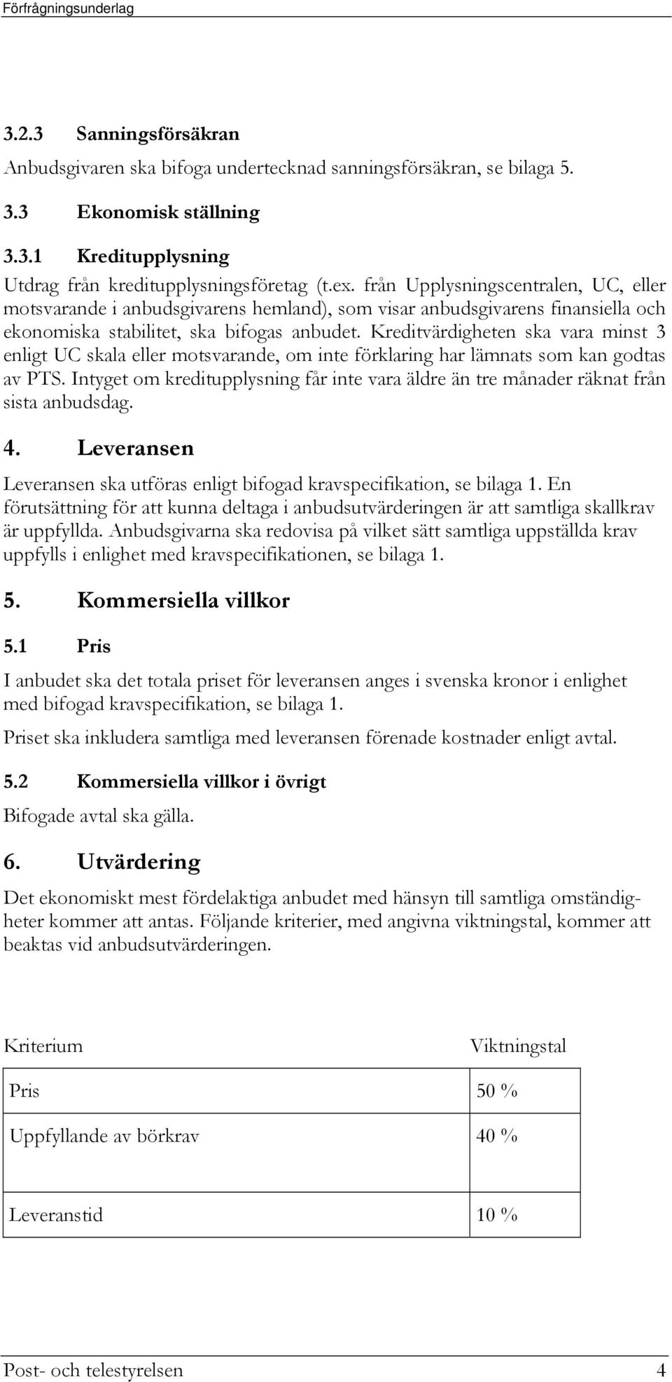 Kreditvärdigheten ska vara minst 3 enligt UC skala eller motsvarande, om inte förklaring har lämnats som kan godtas av PTS.
