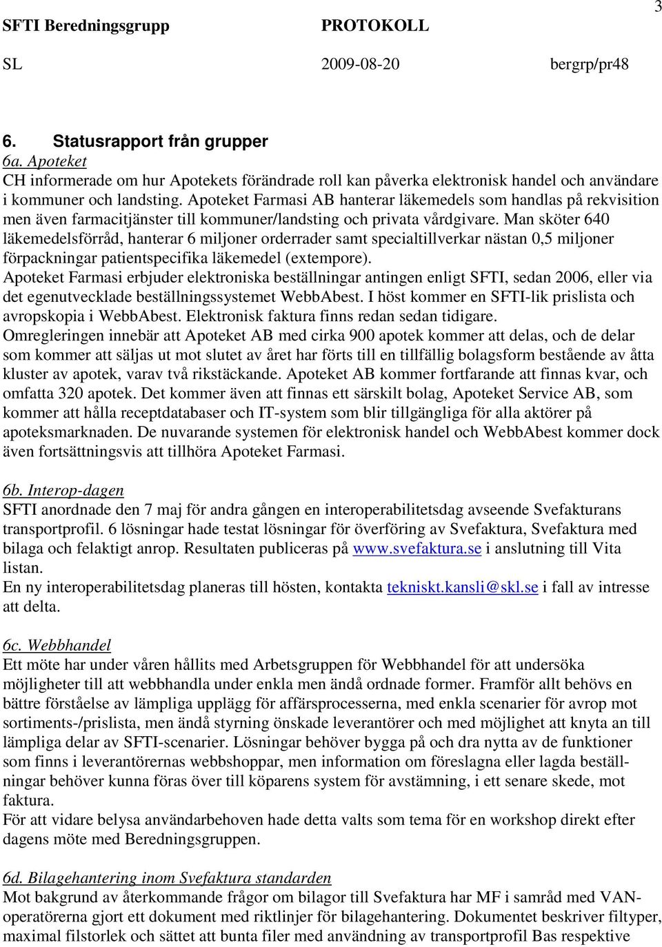 Man sköter 640 läkemedelsförråd, hanterar 6 miljoner orderrader samt specialtillverkar nästan 0,5 miljoner förpackningar patientspecifika läkemedel (extempore).