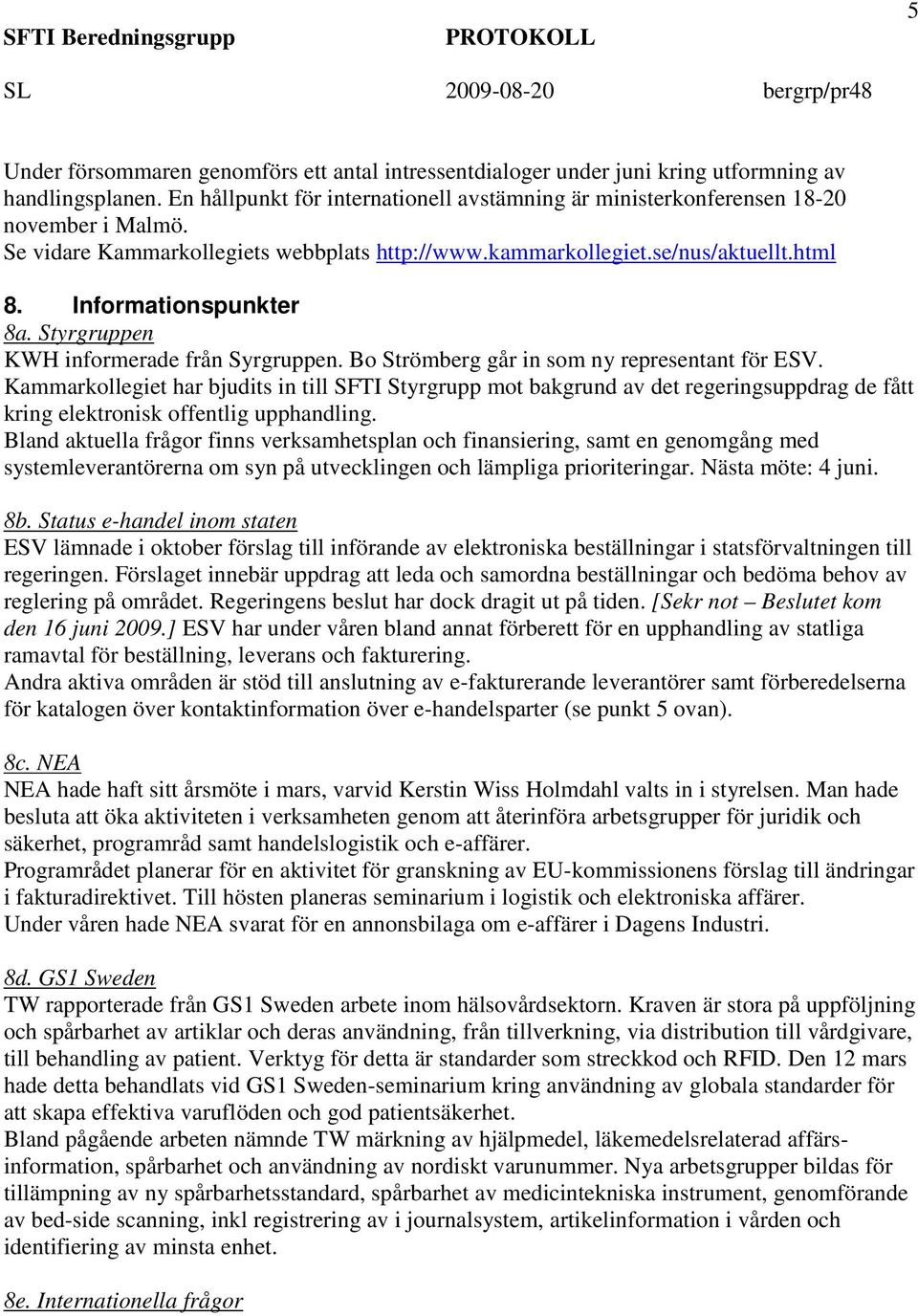 Bo Strömberg går in som ny representant för ESV. Kammarkollegiet har bjudits in till SFTI Styrgrupp mot bakgrund av det regeringsuppdrag de fått kring elektronisk offentlig upphandling.