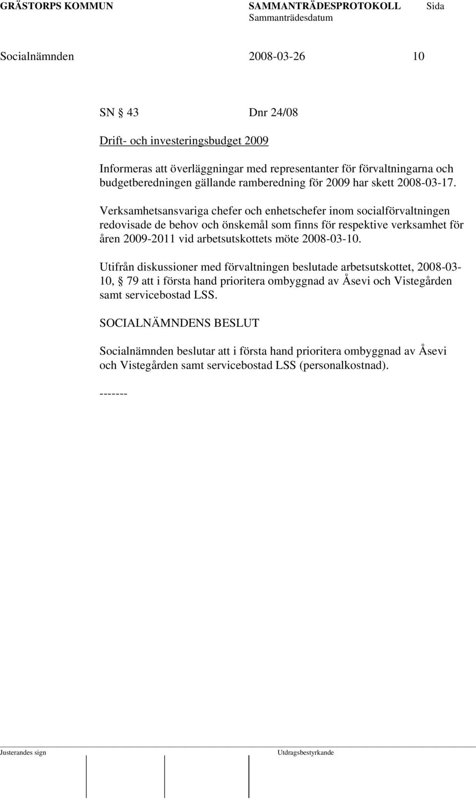Verksamhetsansvariga chefer och enhetschefer inom socialförvaltningen redovisade de behov och önskemål som finns för respektive verksamhet för åren 2009-2011 vid arbetsutskottets