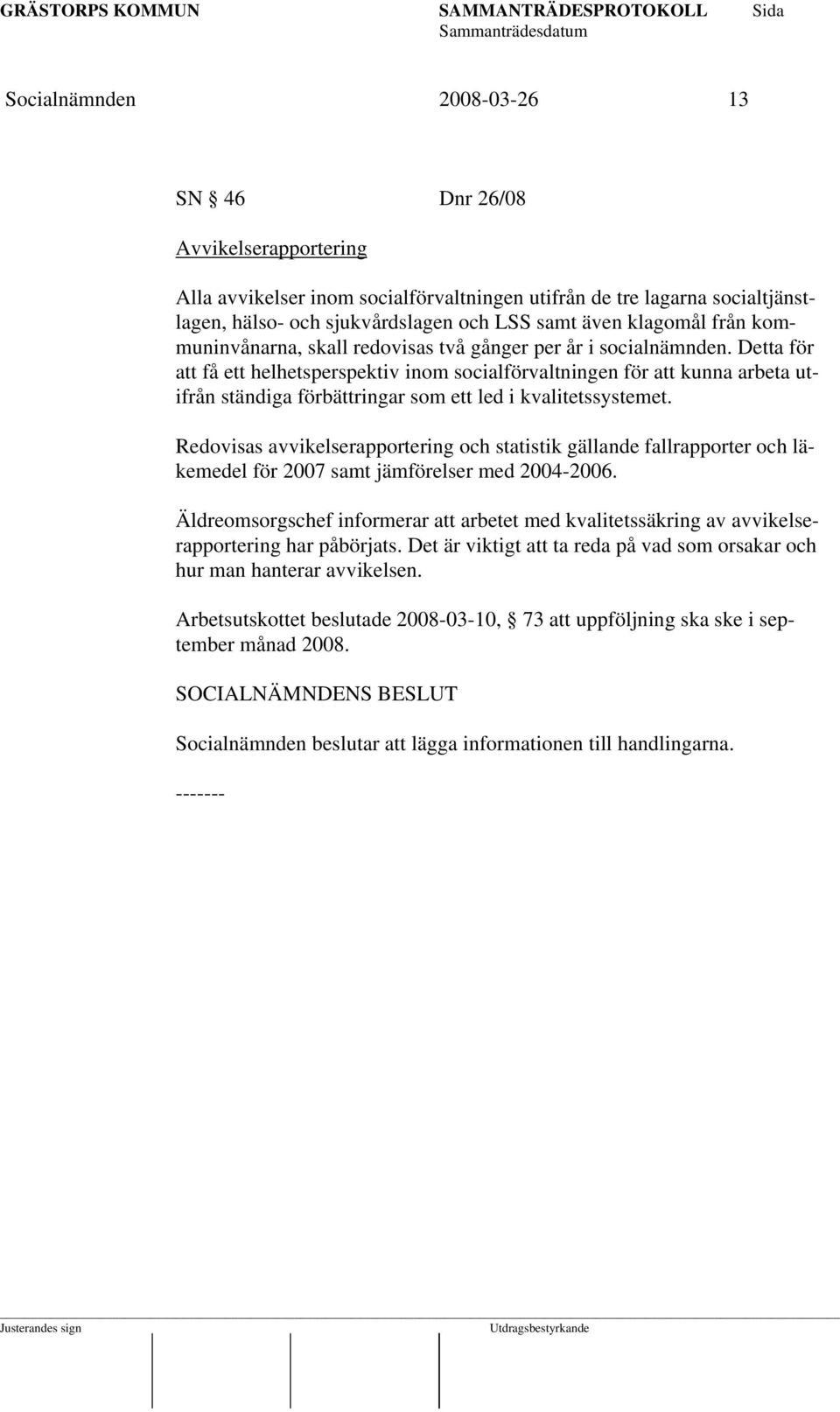 Detta för att få ett helhetsperspektiv inom socialförvaltningen för att kunna arbeta utifrån ständiga förbättringar som ett led i kvalitetssystemet.
