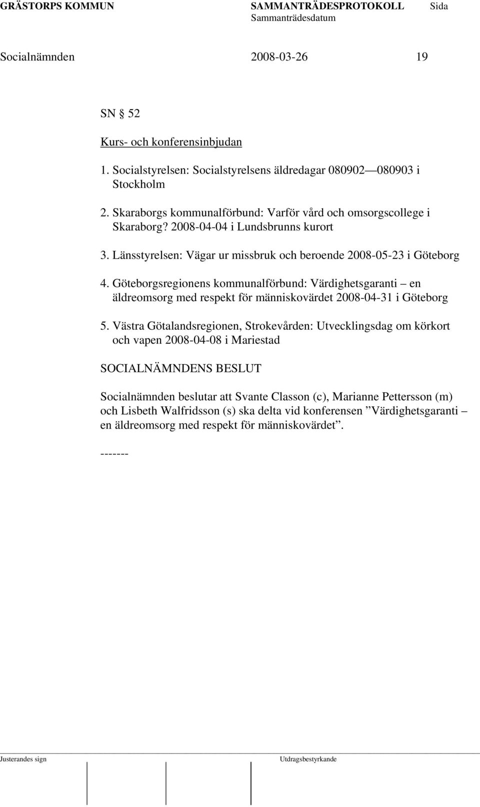 Göteborgsregionens kommunalförbund: Värdighetsgaranti en äldreomsorg med respekt för människovärdet 2008-04-31 i Göteborg 5.