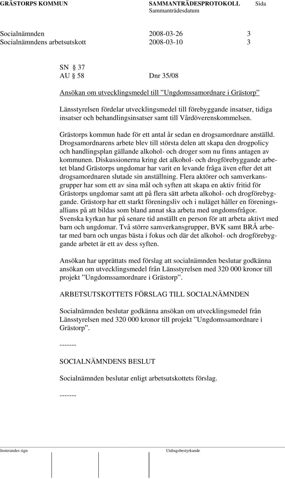 Drogsamordnarens arbete blev till största delen att skapa den drogpolicy och handlingsplan gällande alkohol- och droger som nu finns antagen av kommunen.