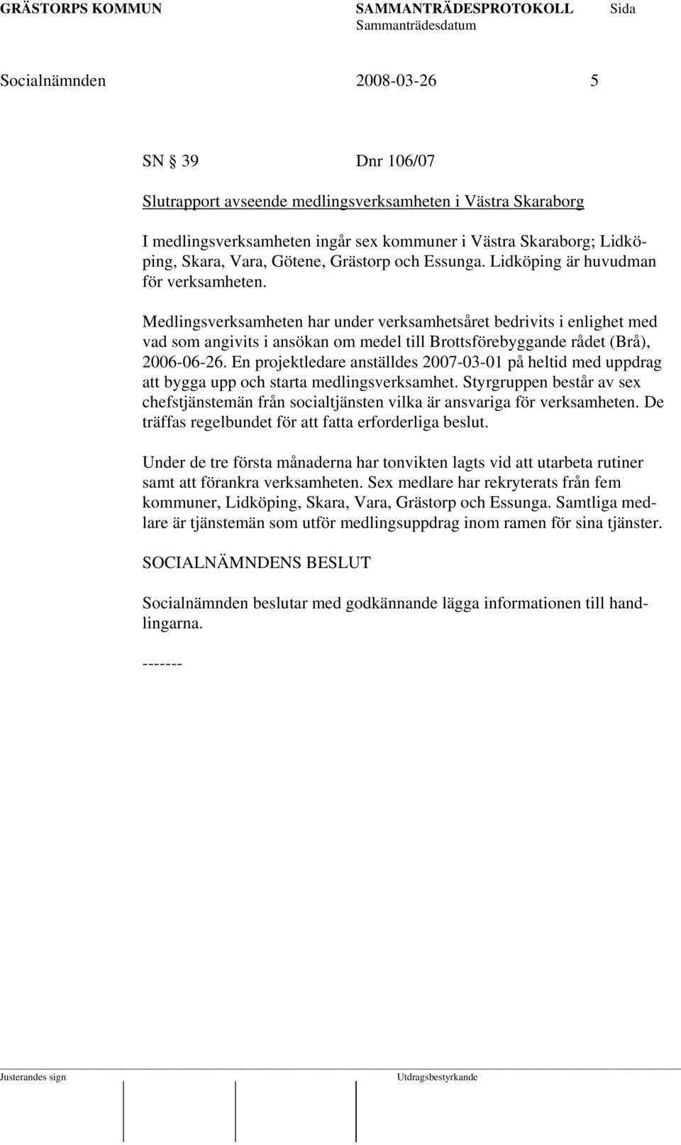 Medlingsverksamheten har under verksamhetsåret bedrivits i enlighet med vad som angivits i ansökan om medel till Brottsförebyggande rådet (Brå), 2006-06-26.