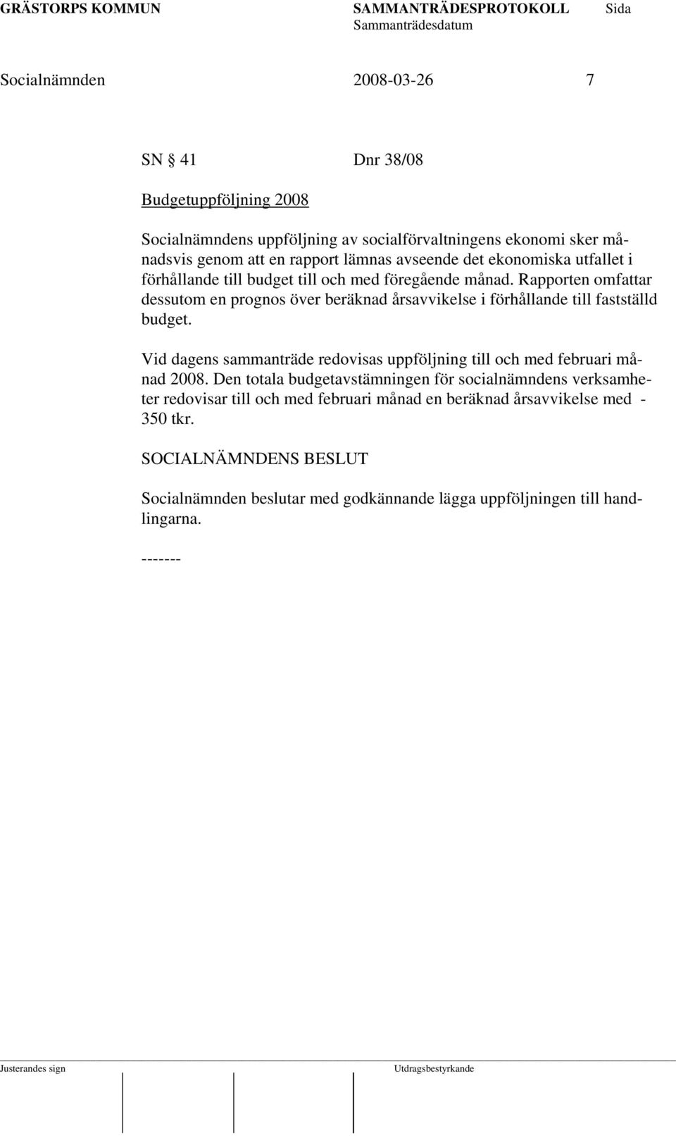 Rapporten omfattar dessutom en prognos över beräknad årsavvikelse i förhållande till fastställd budget.