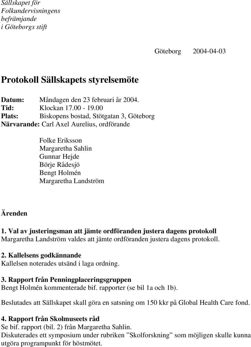 Val av justeringsman att jämte ordföranden justera dagens protokoll Margaretha Landström valdes att jämte ordföranden justera dagens protokoll. 2.