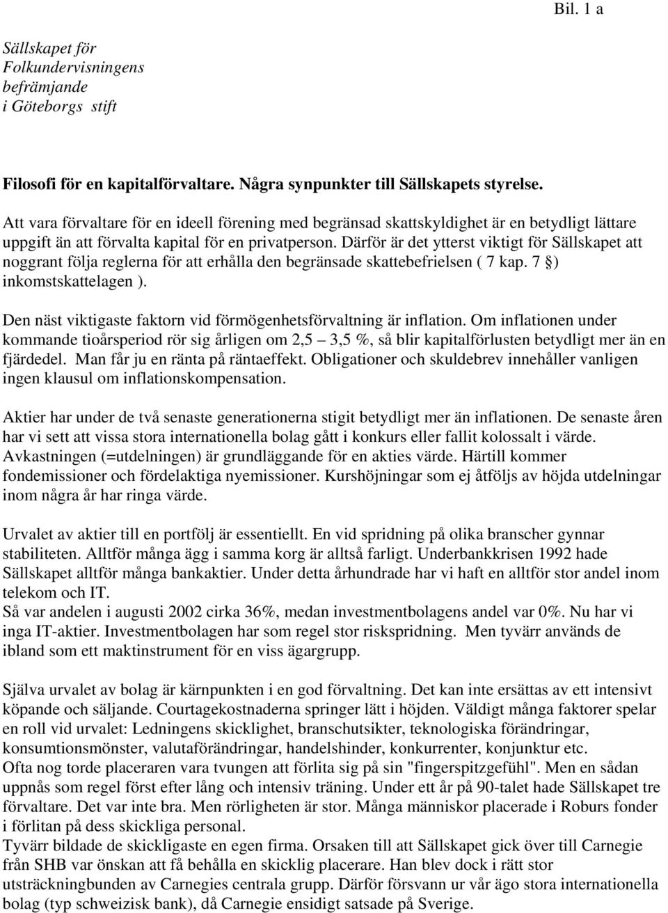 Därför är det ytterst viktigt för Sällskapet att noggrant följa reglerna för att erhålla den begränsade skattebefrielsen ( 7 kap. 7 ) inkomstskattelagen ).