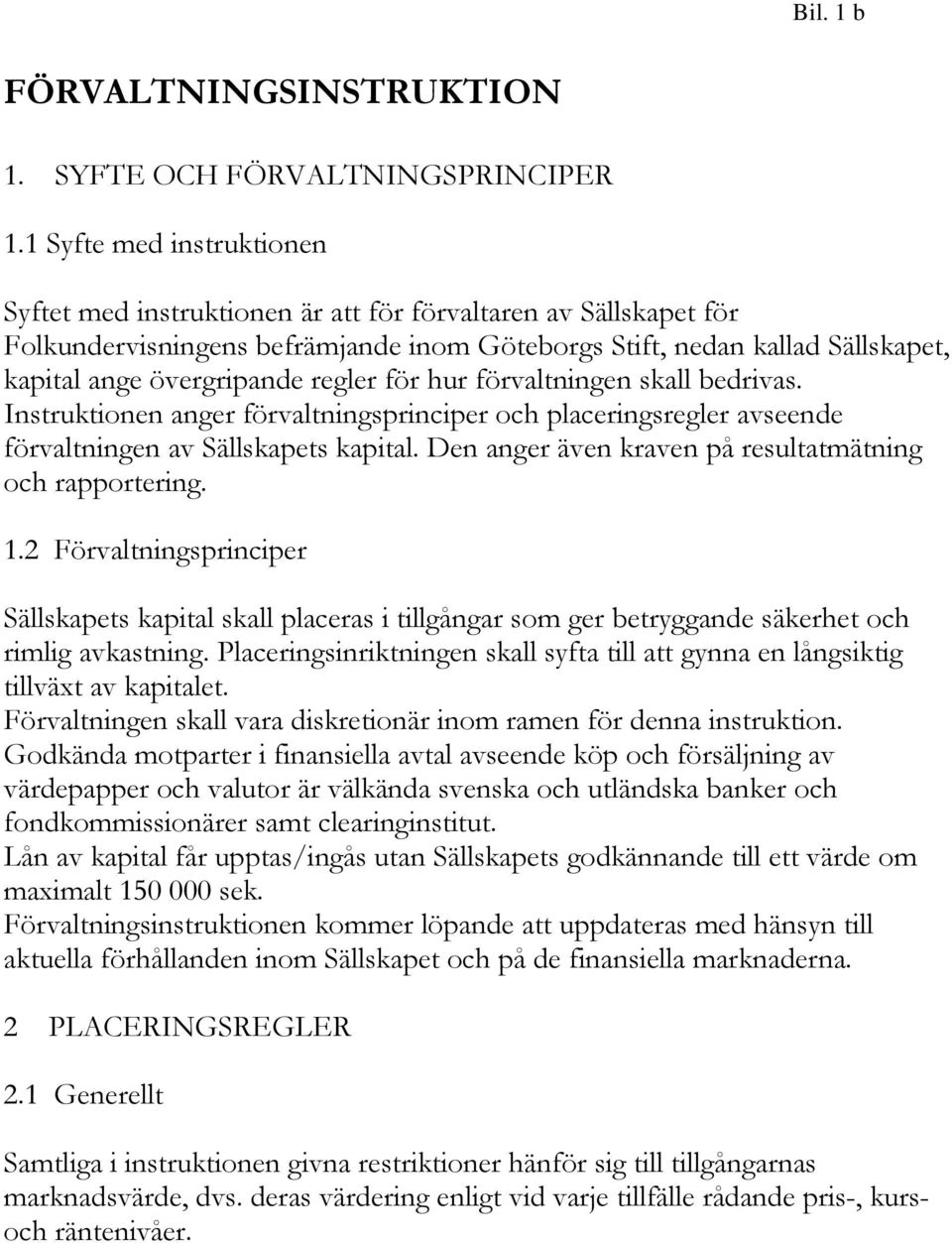regler för hur förvaltningen skall bedrivas. Instruktionen anger förvaltningsprinciper och placeringsregler avseende förvaltningen av Sällskapets kapital.