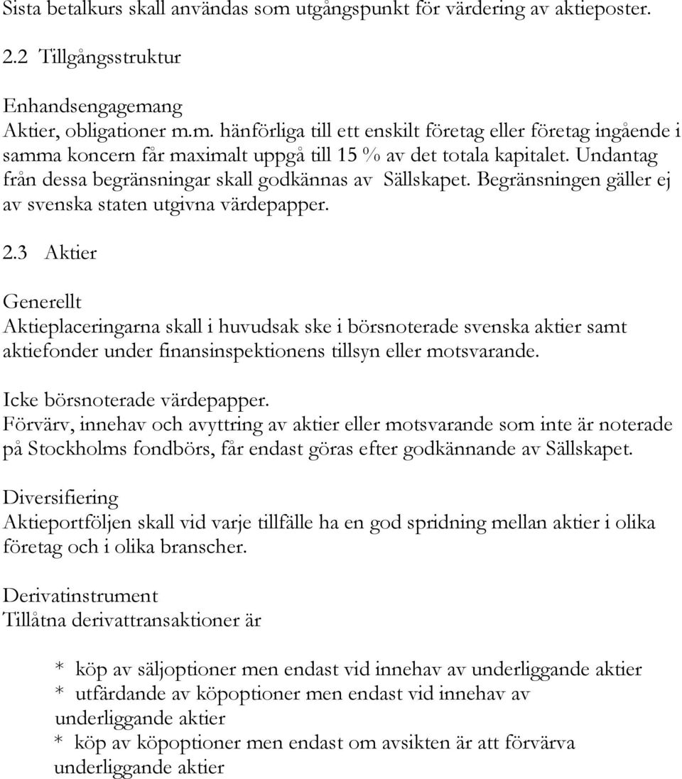 3 Aktier Generellt Aktieplaceringarna skall i huvudsak ske i börsnoterade svenska aktier samt aktiefonder under finansinspektionens tillsyn eller motsvarande. Icke börsnoterade värdepapper.