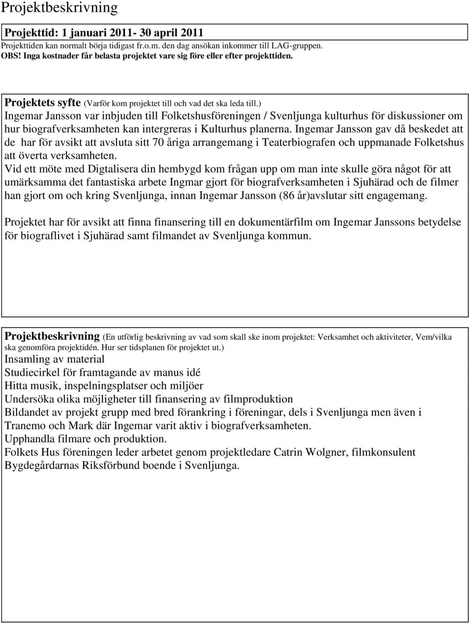 ) Ingemar Jansson var inbjuden till Folketshusföreningen / Svenljunga kulturhus för diskussioner om hur biografverksamheten kan intergreras i Kulturhus planerna.