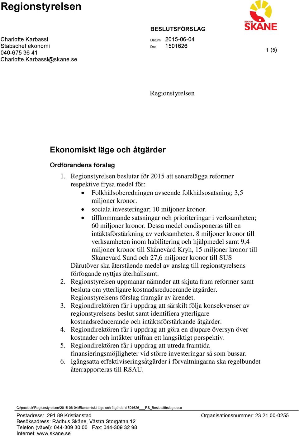 Regionstyrelsen beslutar för 2015 att senarelägga reformer respektive frysa medel för: Folkhälsoberedningen avseende folkhälsosatsning; 3,5 miljoner kronor. sociala investeringar; 10 miljoner kronor.