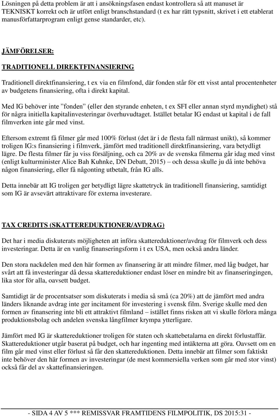 JÄMFÖRELSER: TRADITIONELL DIREKTFINANSIERING Traditionell direktfinansiering, t ex via en filmfond, där fonden står för ett visst antal procentenheter av budgetens finansiering, ofta i direkt kapital.