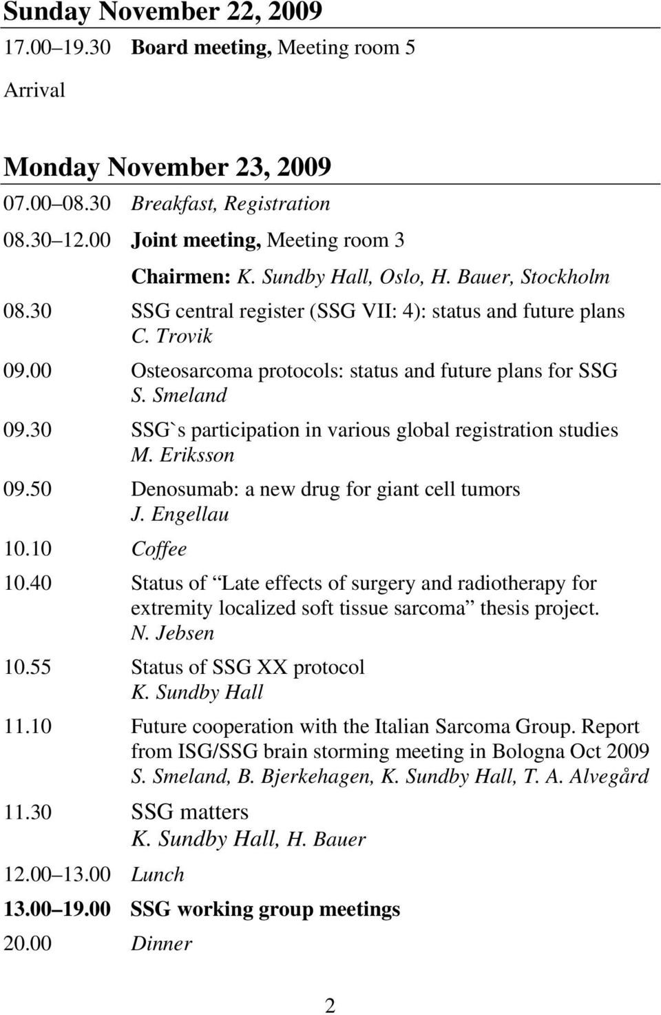 30 SSG`s participation in various global registration studies M. Eriksson 09.50 Denosumab: a new drug for giant cell tumors J. Engellau 10.10 Coffee 10.