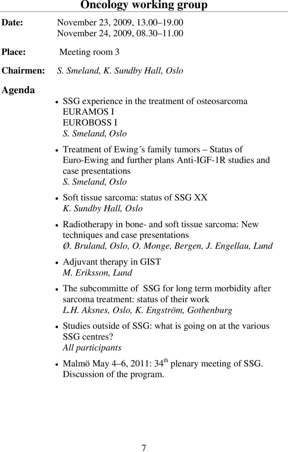Sundby Hall, Oslo Radiotherapy in bone- and soft tissue sarcoma: New techniques and case presentations Ø. Bruland, Oslo, O. Monge, Bergen, J. Engellau, Lund Adjuvant therapy in GIST M.