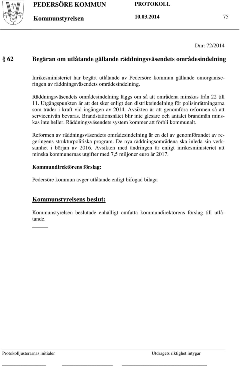 områdesindelning. Räddningsväsendets områdesindelning läggs om så att områdena minskas från 22 till 11.