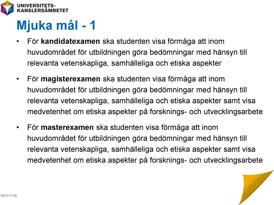 och etiska aspekter samt visa medvetenhet om etiska aspekter på forsknings- och utvecklingsarbete För masterexamen ska studenten visa förmåga att inom huvudområdet för