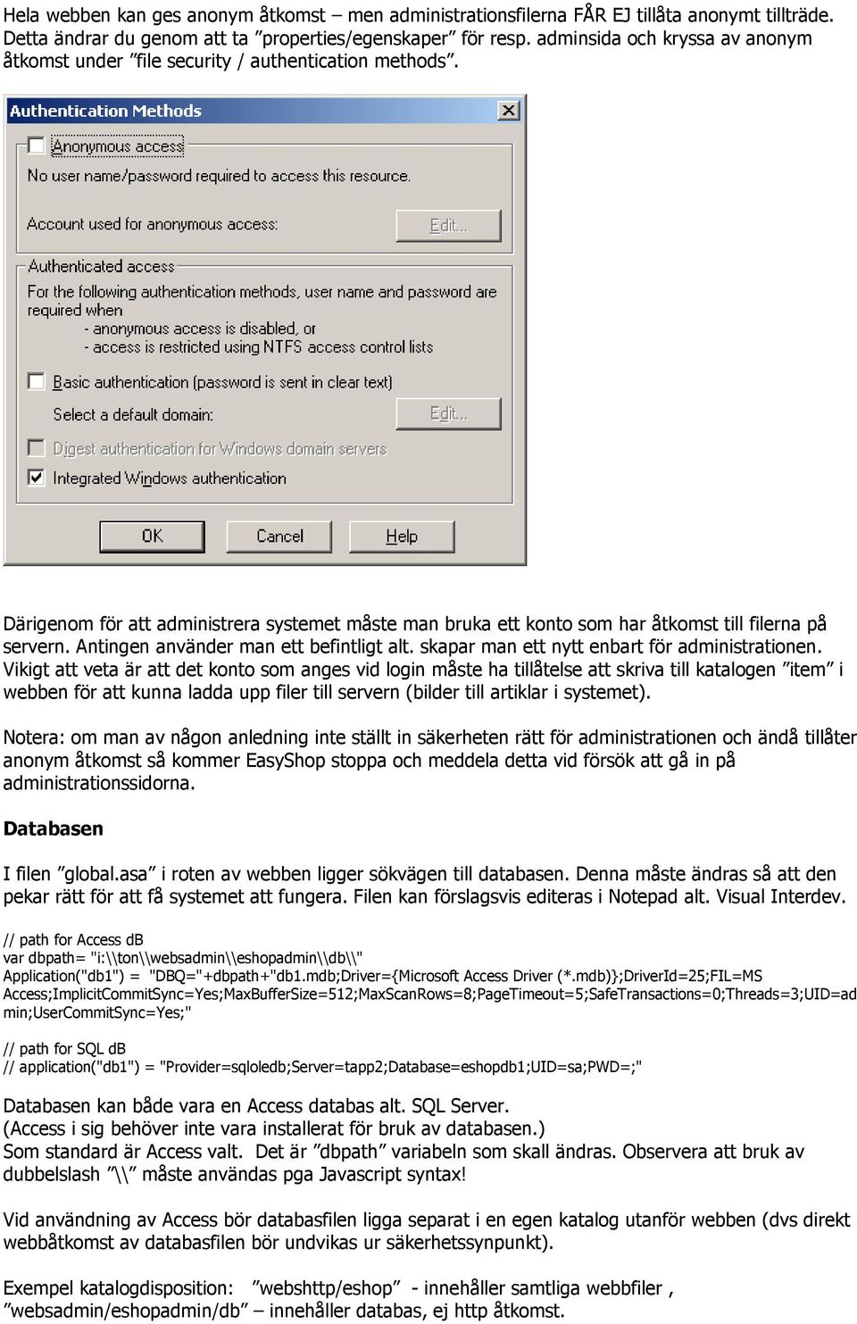 Antingen använder man ett befintligt alt. skapar man ett nytt enbart för administrationen.