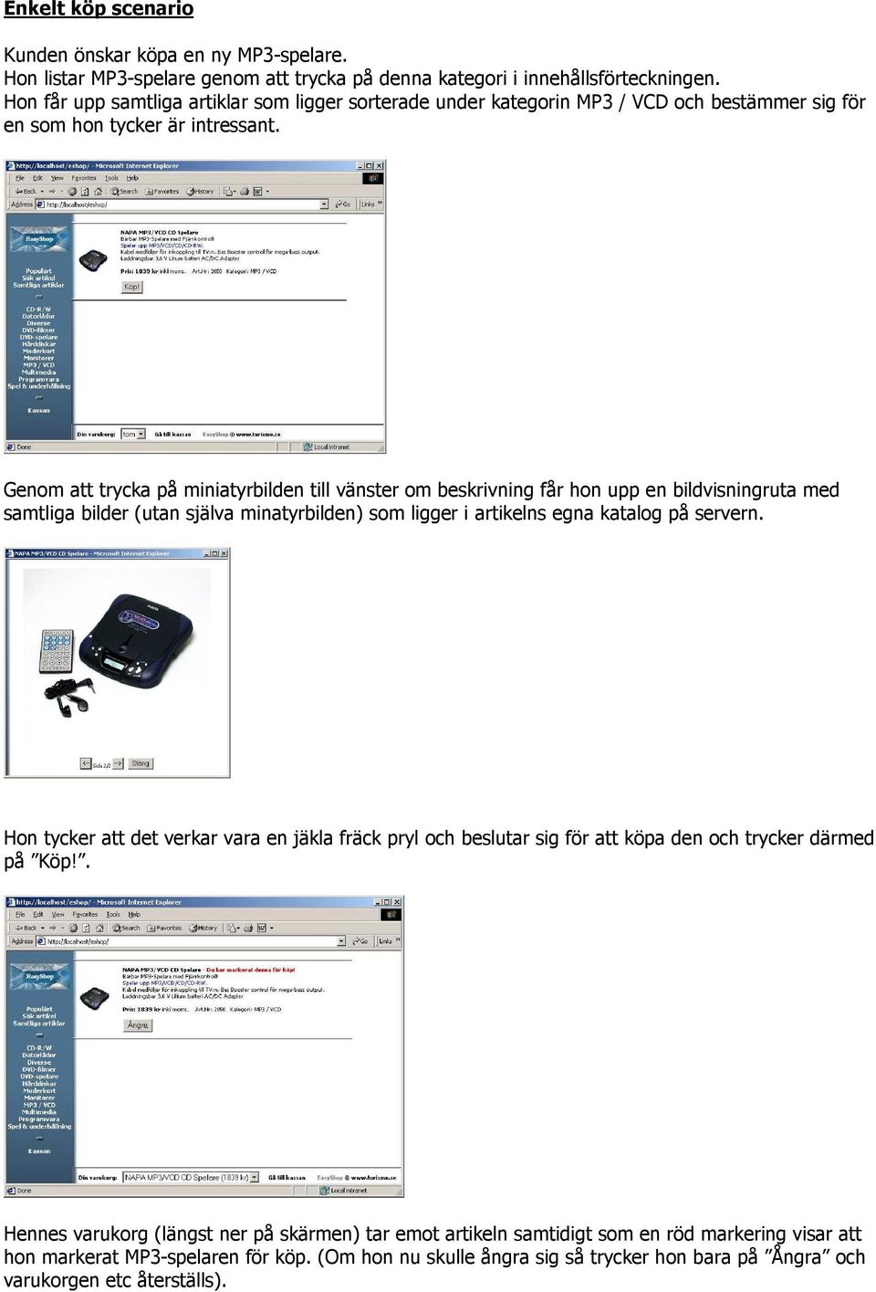 Genom att trycka på miniatyrbilden till vänster om beskrivning får hon upp en bildvisningruta med samtliga bilder (utan själva minatyrbilden) som ligger i artikelns egna katalog på servern.