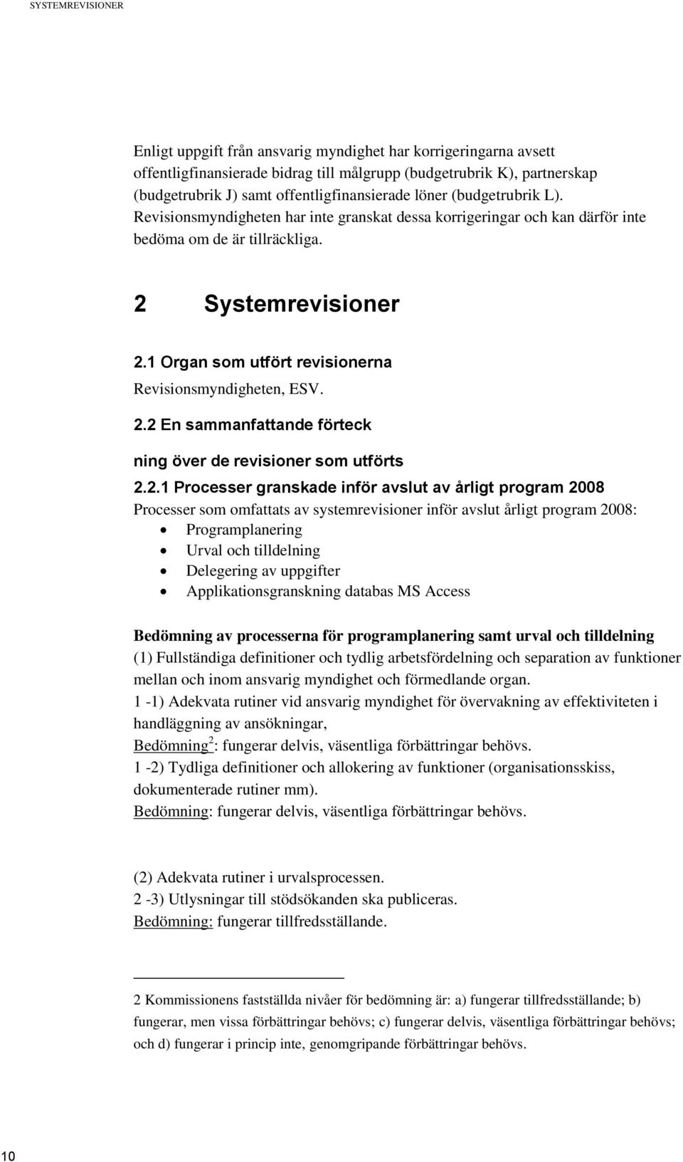 1 Organ som utfört revisionerna Revisionsmyndigheten, ESV. 2.