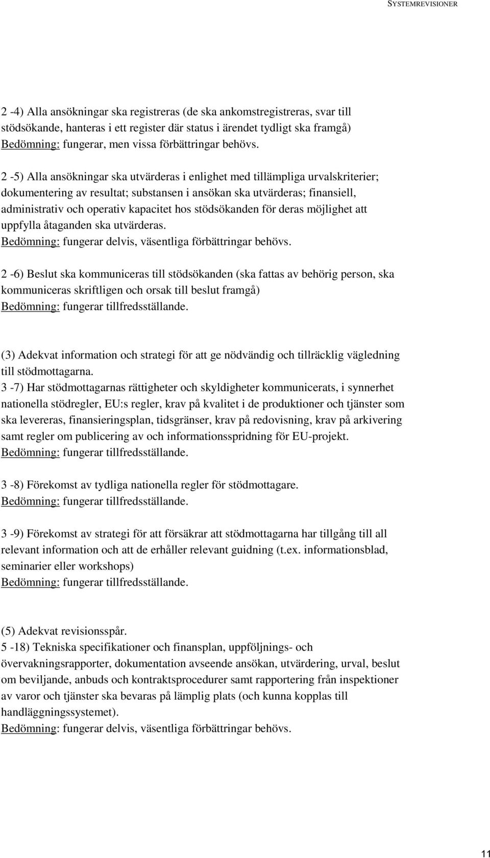 2-5) Alla ansökningar ska utvärderas i enlighet med tillämpliga urvalskriterier; dokumentering av resultat; substansen i ansökan ska utvärderas; finansiell, administrativ och operativ kapacitet hos