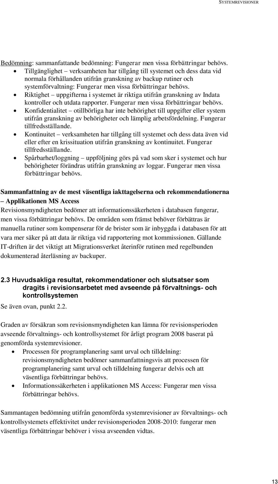 Riktighet uppgifterna i systemet är riktiga utifrån granskning av Indata kontroller och utdata rapporter. Fungerar men vissa förbättringar behövs.