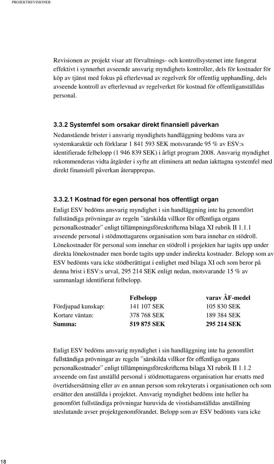 3.2 Systemfel som orsakar direkt finansiell påverkan Nedanstående brister i ansvarig myndighets handläggning bedöms vara av systemkaraktär och förklarar 1 841 593 SEK motsvarande 95 % av ESV:s