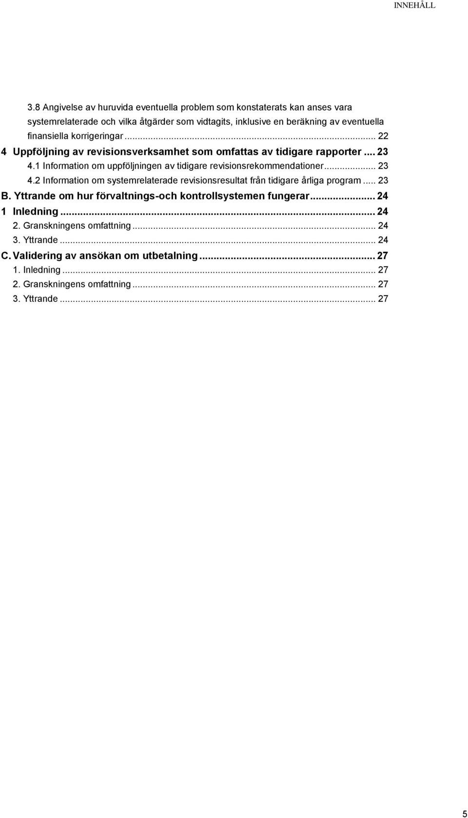 korrigeringar... 22 4 Uppföljning av revisionsverksamhet som omfattas av tidigare rapporter... 23 4.