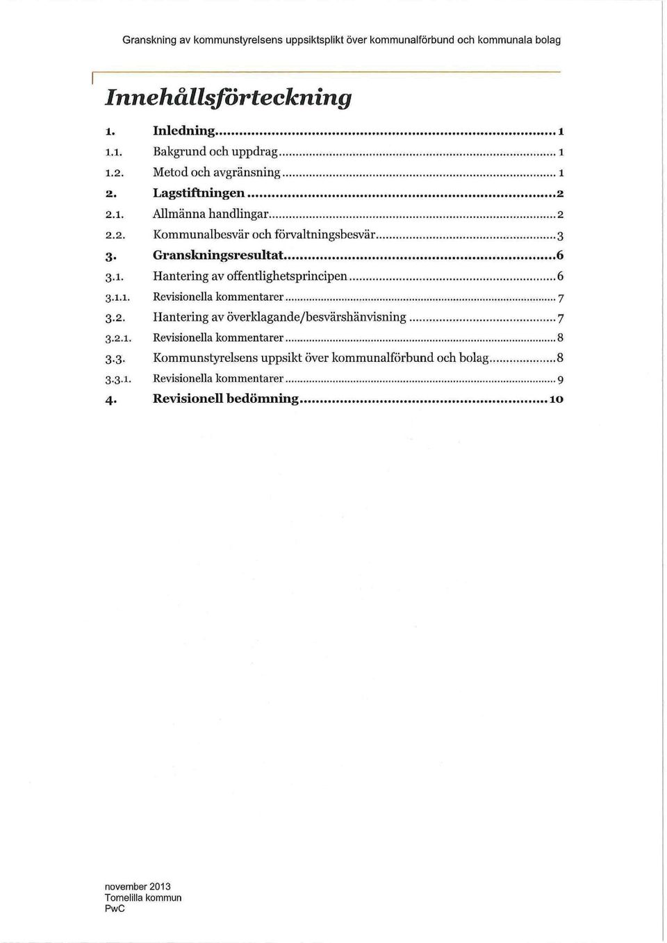 1.1. Revisionella kommentarer 7 3.2. Hantering av överldagande/besvärshänvisning 7 3.2.1. Revisionella kommentarer 8 3.3. Kommunstyrelsens uppsikt över kommunalförbund och bolag 8 3.