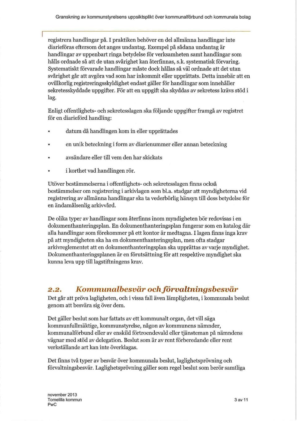 Exempel på sådana undantag är handlingar av uppenhart ringa betydelse för verl<samheten samt handlingar som hålls ordnade så att de utan svårighet kan återfinnas, s.k. systematisk förvaring.